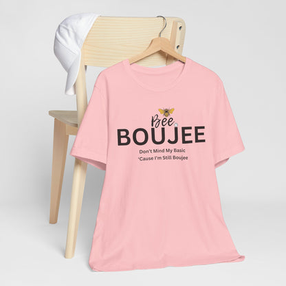 Bee Boujee Don't Mind My Basic 'Cause I'm Still Boujee - Luxe Statement Tee