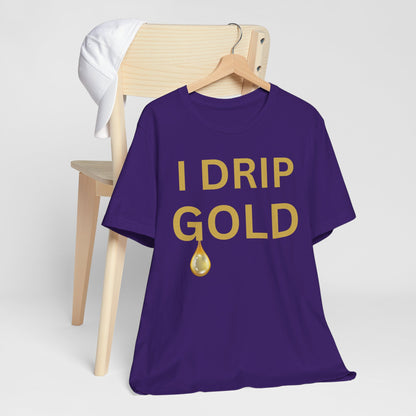 I Drip Gold Luxe Tee