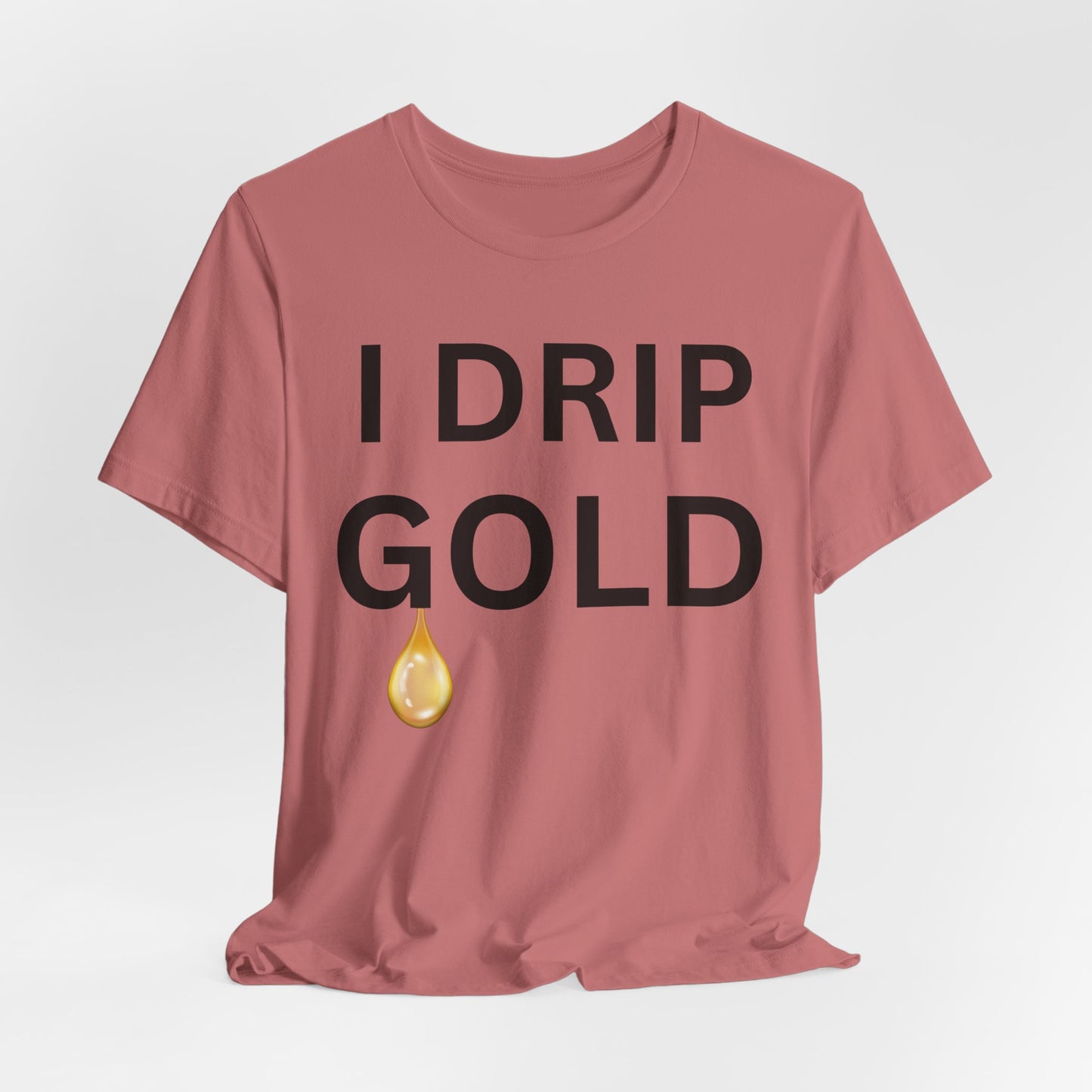 I Drip Gold Luxe Tee