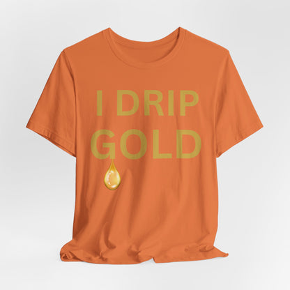 I Drip Gold Luxe Tee