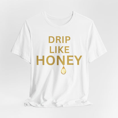 Drip Like Honey — Luxe Statement Tee