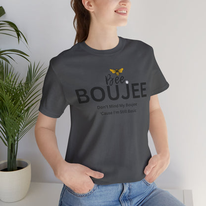 Bee Boujee Don't Mind My Boujee 'Cause I'm Still Basic - Statement Tee