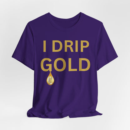 I Drip Gold Luxe Tee