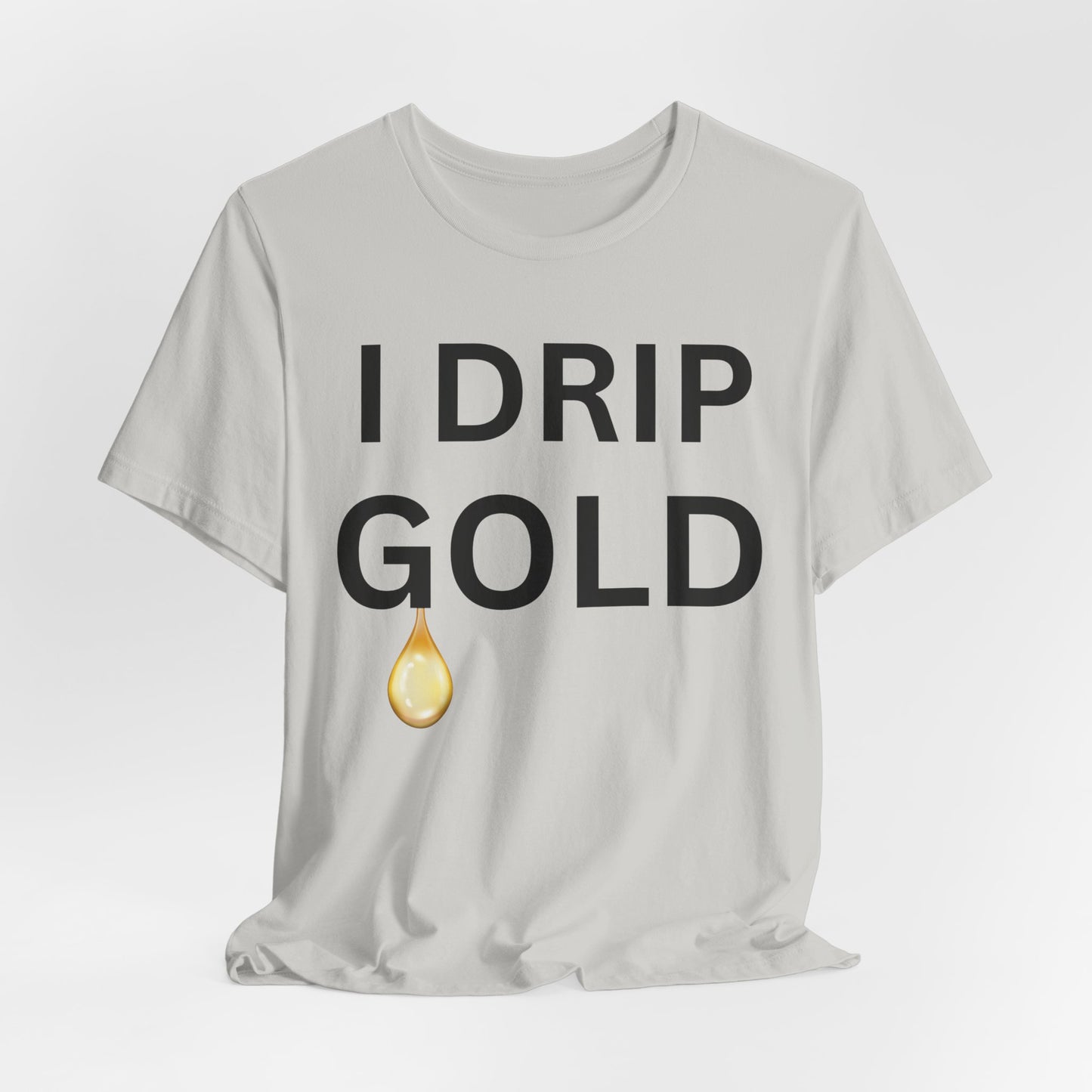 I Drip Gold Luxe Tee