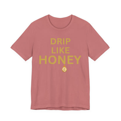 Drip Like Honey — Luxe Statement Tee