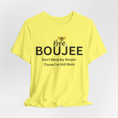 Bee Boujee Don't Mind My Boujee 'Cause I'm Still Basic - Statement Tee