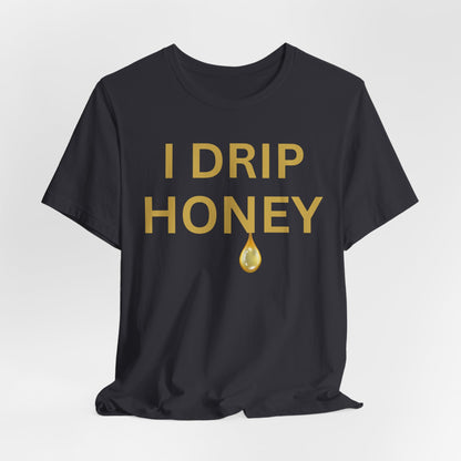 I Drip Honey Luxe Tee