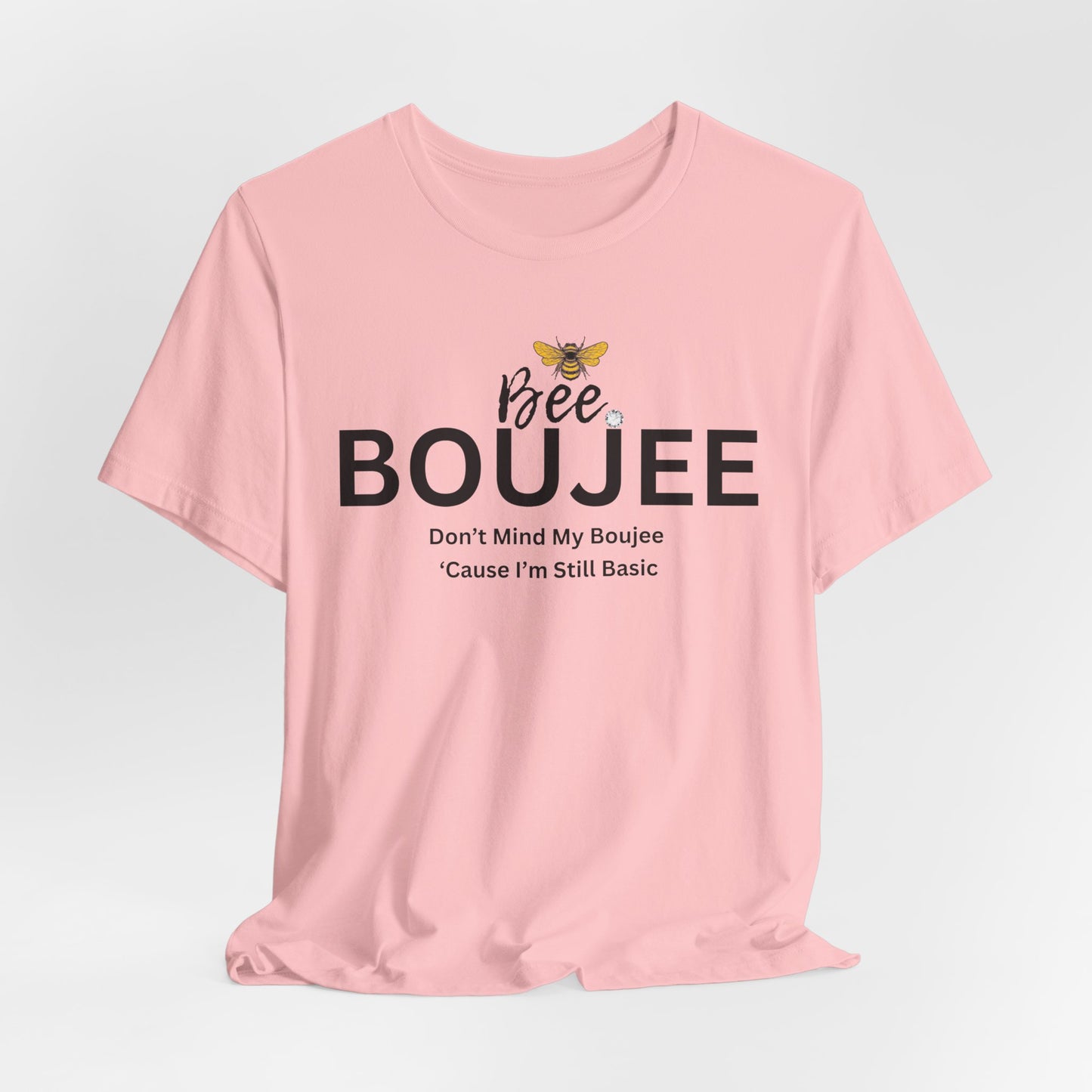 Bee Boujee Don't Mind My Boujee 'Cause I'm Still Basic - Statement Tee