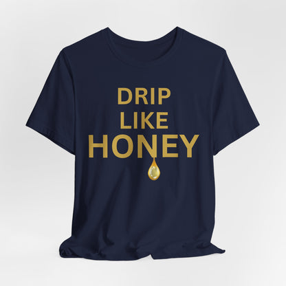 Drip Like Honey — Luxe Statement Tee