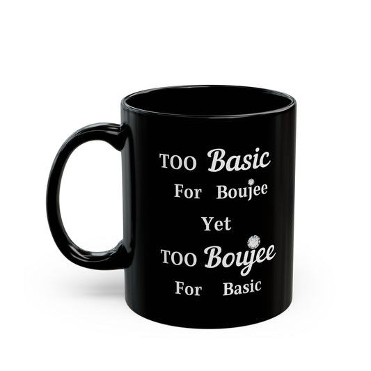 Too Basic Yet Too Boujee - Mug BLACK 11oz