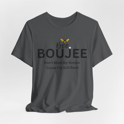 Bee Boujee Don't Mind My Boujee 'Cause I'm Still Basic - Statement Tee
