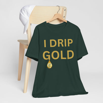 I Drip Gold Luxe Tee