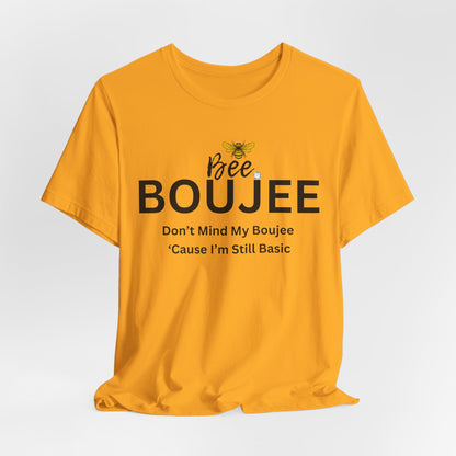 Bee Boujee Don't Mind My Boujee 'Cause I'm Still Basic - Statement Tee